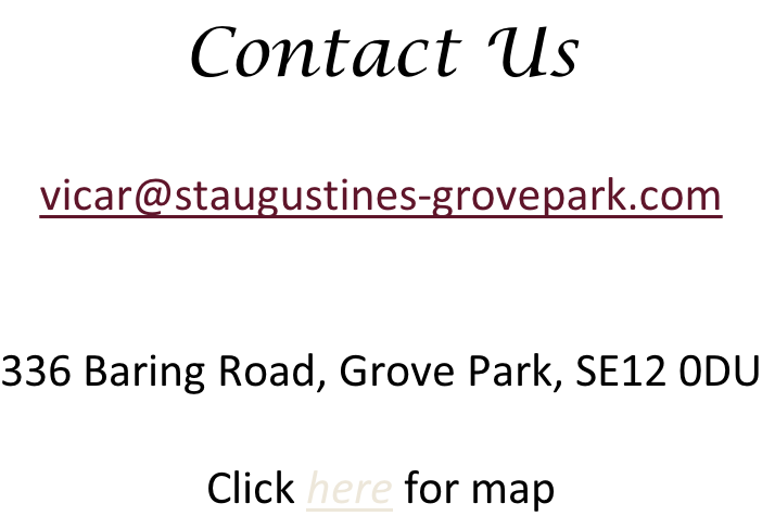 Contact Us  vicar@staugustines-grovepark.com   336 Baring Road, Grove Park, SE12 0DU  Click here for map